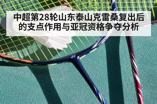 中超第28轮山东泰山克雷桑复出后的支点作用与亚冠资格争夺分析